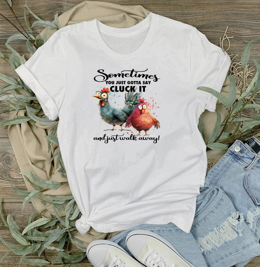 Gotta Cluck it and Walk Away Chickens T-Shirt