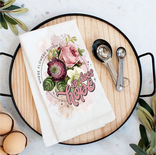 Flowers Bloom So Does Hope Spiritual Tea Towel