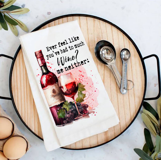 Had to Much Wine me Neither Funny Flour Sack Tea Towel