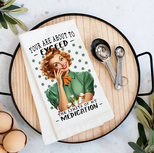 Exceed My Limit of Medication Funny Flour Sack Tea Towel