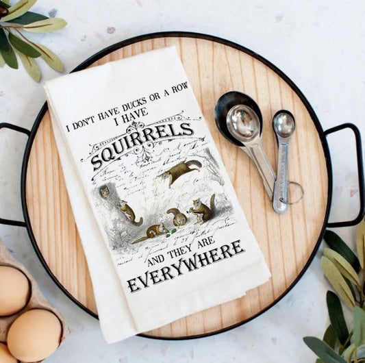 I Don't have ducks or a row I have Squirrels Everywhere Cotton Tea Towels