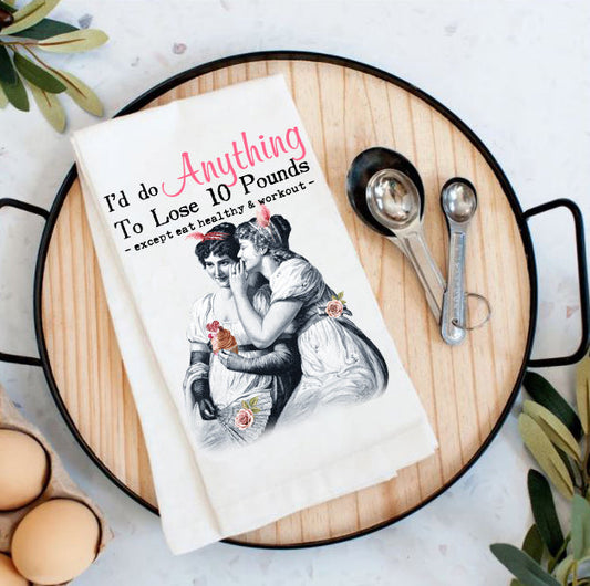 Anything to lose 10 pounds except eat healthy & workout Cotton Tea Towels